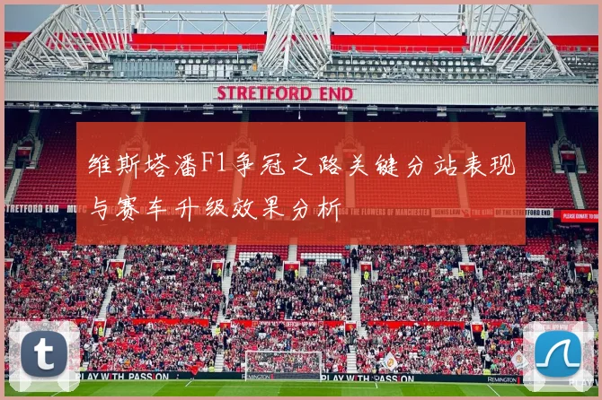 维斯塔潘F1争冠之路关键分站表现与赛车升级效果分析